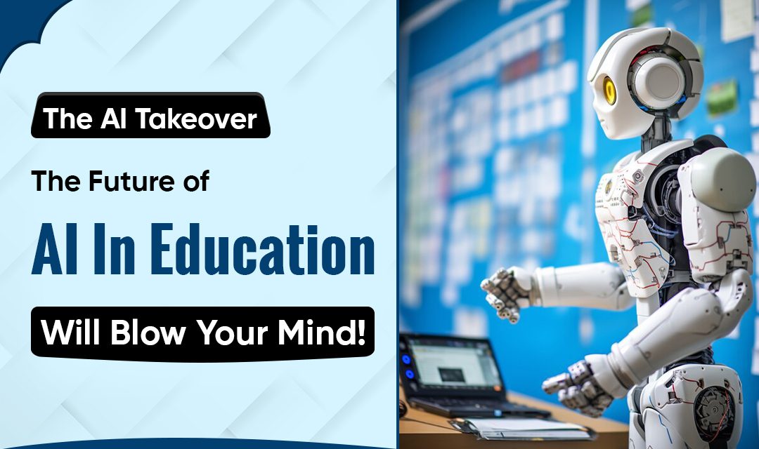 The AI Takeover - The Future of AI In Education Will Blow Your Mind!